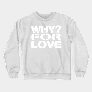 WHY? For Love Crewneck Sweatshirt